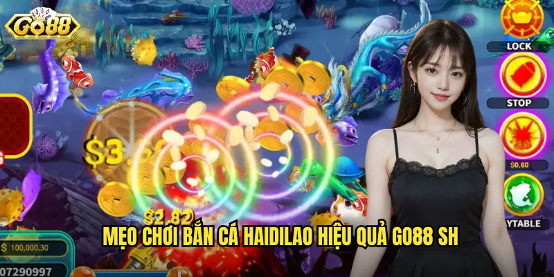 Mẹo chơi bắn cá haidilao hiệu quả go88 sh