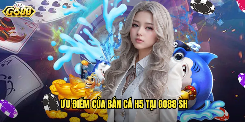 Bắn Cá H5 Go88 SH - Công Nghệ HTML5 Chơi Mượt Mọi Thiết Bị 3 Ưu điểm của bắn cá h5 tại go88 sh