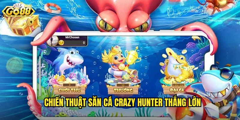 Crazy Hunter Go88 SH - Thợ Săn Điên Cuồng Với Vũ Khí Khủng 3 Chiến Thuật Săn Cá Crazy Hunter Thắng Lớn