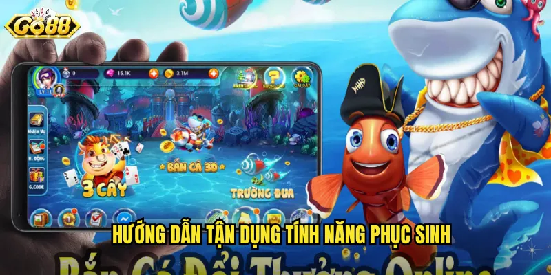 Hướng Dẫn Tận Dụng Tính Năng Phục Sinh