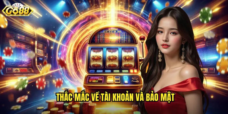 Thắc mắc về tài khoản và bảo mật