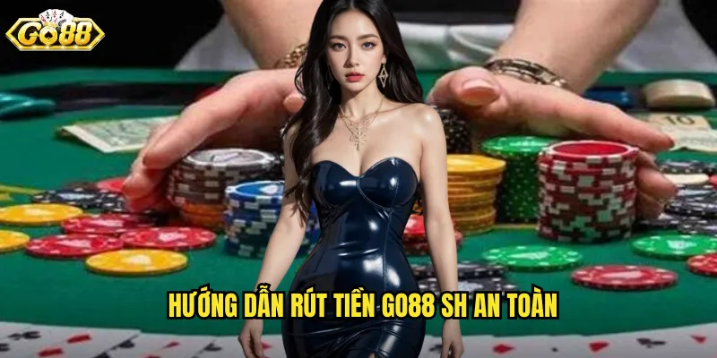Hướng dẫn rút tiền go88 sh an toàn