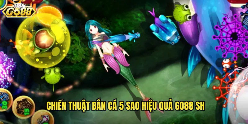 Chiến thuật bắn cá 5 sao hiệu quả go88 sh