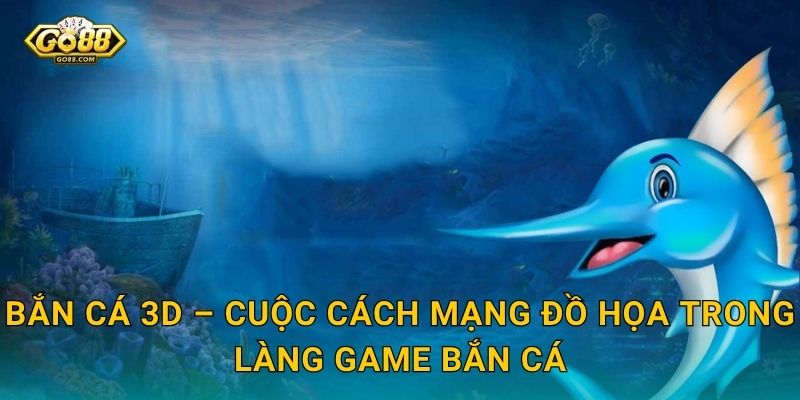 Bắn Cá 3D Go88 SH – Đồ Họa Sống Động Như Thật, Thưởng Thức Đại Dương Trong Lòng Bàn Tay 2 Bắn Cá 3D – Cuộc Cách Mạng Đồ Họa Trong Làng Game Bắn Cá