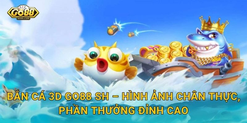 Bắn Cá 3D Go88 SH – Đồ Họa Sống Động Như Thật, Thưởng Thức Đại Dương Trong Lòng Bàn Tay 3 Bắn Cá 3D Go88 SH – Đồ Họa Sống Động Như Thật, Thưởng Thức Đại Dương Trong Lòng Bàn Tay