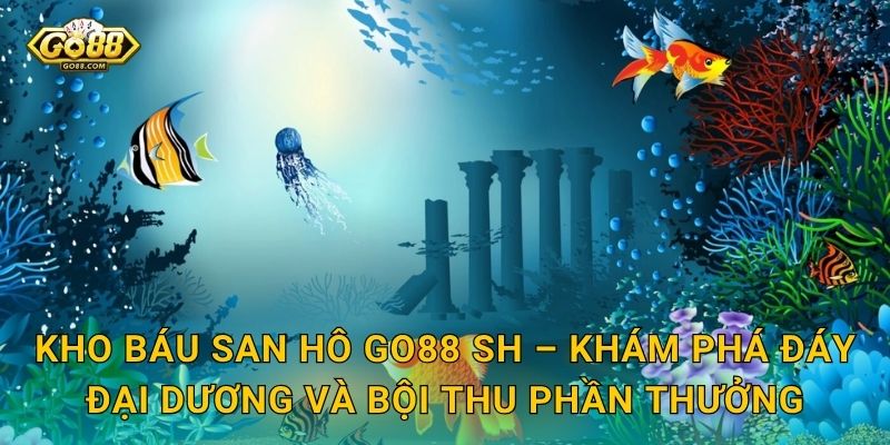 Kho Báu San Hô Go88 SH – Khám Phá Đáy Đại Dương Và Bội Thu Phần Thưởng