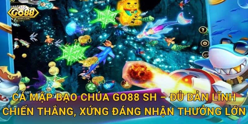 Cá Mập Bạo Chúa Go88 SH – Đủ Bản Lĩnh Chiến Thắng, Xứng Đáng Nhận Thưởng Lớn