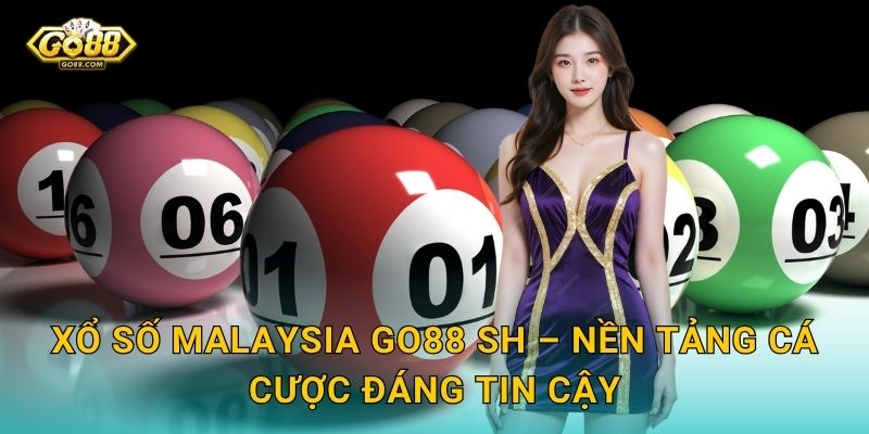 Xổ Số Malaysia Go88 SH – Nền Tảng Cá Cược Đáng Tin Cậy