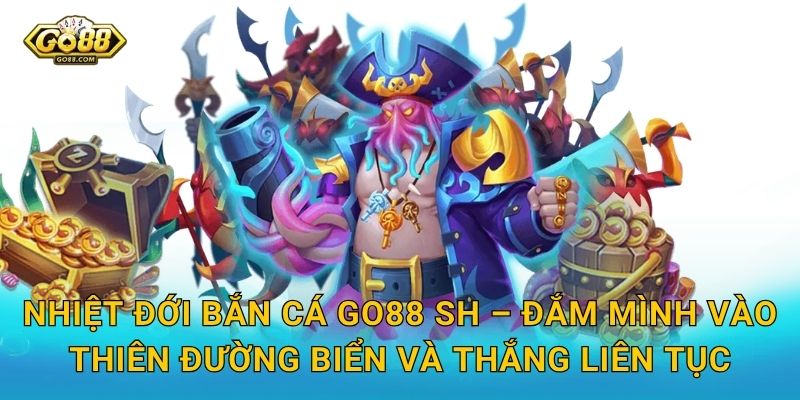 Nhiệt Đới Bắn Cá Go88 SH – Đắm Mình Vào Thiên Đường Biển Và Thắng Liên Tục