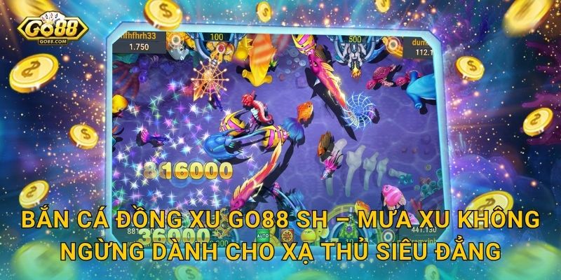 Bắn Cá Đồng Xu Go88 SH – Mưa Xu Không Ngừng Dành Cho Xạ Thủ Siêu Đẳng