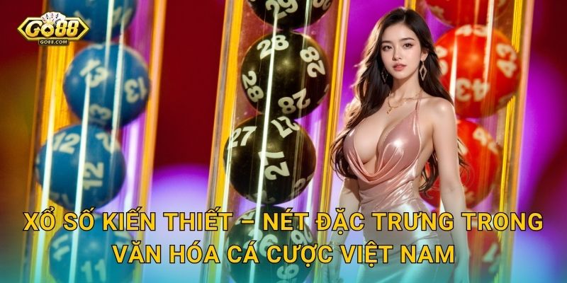 Xổ Số Kiến Thiết – Nét Đặc Trưng Trong Văn Hóa Cá Cược Việt Nam