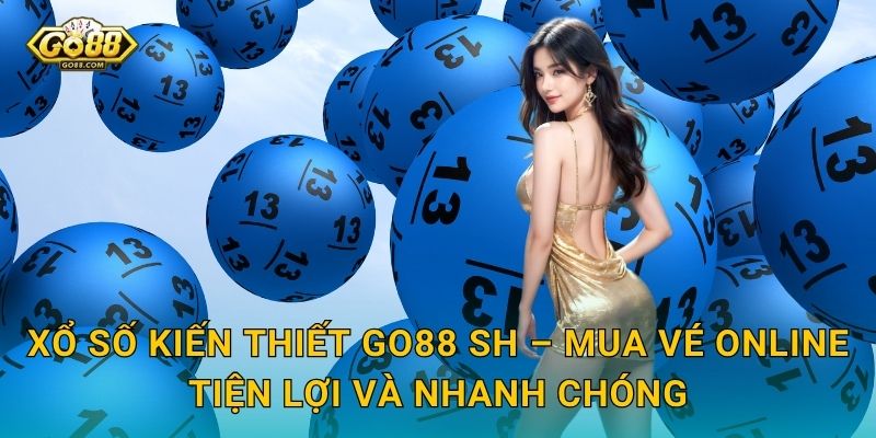 Xổ Số Kiến Thiết Go88 SH – Mua Vé Online Tiện Lợi Và Nhanh Chóng