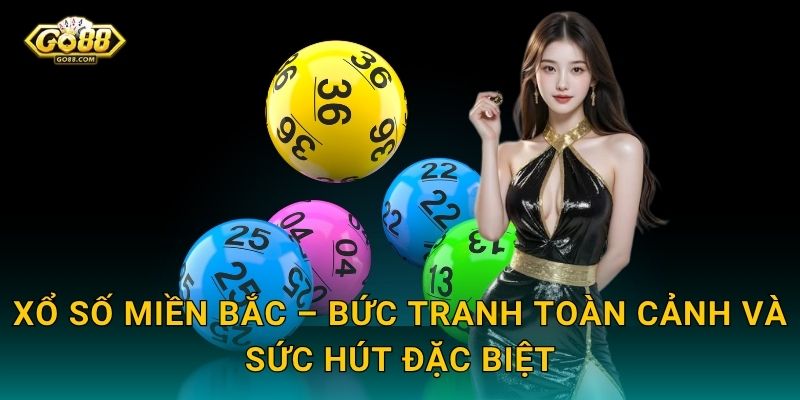 Xổ Số Miền Bắc – Bức Tranh Toàn Cảnh Và Sức Hút Đặc Biệt