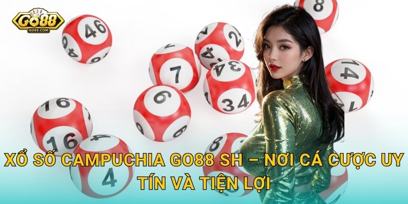 Xổ Số Campuchia Go88 SH – Nơi Cá Cược Uy Tín Và Tiện Lợi