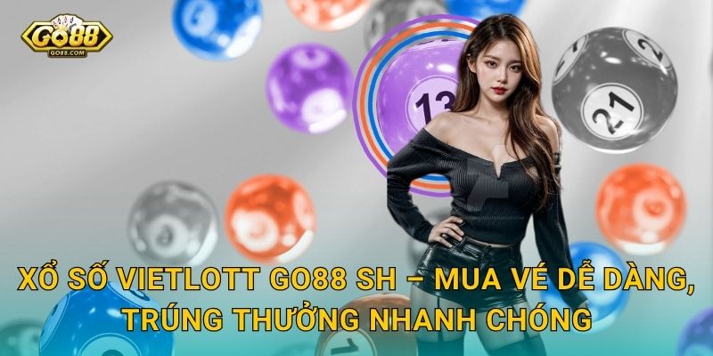 Xổ Số Vietlott Go88 SH – Mua Vé Dễ Dàng, Trúng Thưởng Nhanh Chóng