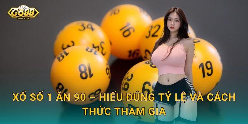 Xổ Số 1 Ăn 90 – Hiểu Đúng Tỷ Lệ Và Cách Thức Tham Gia
