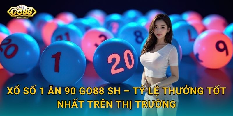 Xổ Số 1 Ăn 90 Go88 SH – Tỷ Lệ Thưởng Tốt Nhất Trên Thị Trường