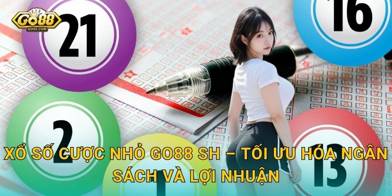 Xổ Số Cược Nhỏ Go88 SH – Tối Ưu Hóa Ngân Sách Và Lợi Nhuận