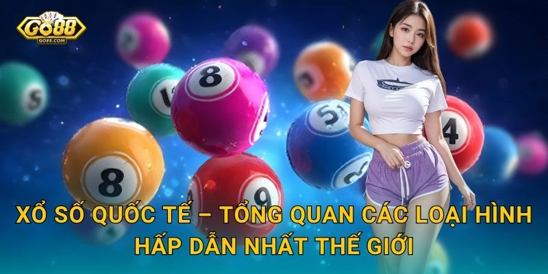Xổ Số Quốc Tế – Tổng Quan Các Loại Hình Hấp Dẫn Nhất Thế Giới