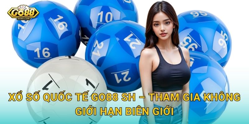 Xổ Số Quốc Tế Go88 SH – Tham Gia Không Giới Hạn Biên Giới