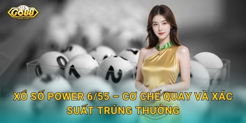 Xổ Số Power 6/55 – Cơ Chế Quay Và Xác Suất Trúng Thưởng