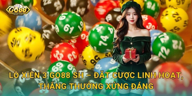 Lô Xiên 3 Go88 SH – Đặt Cược Linh Hoạt, Thắng Thưởng Xứng Đáng