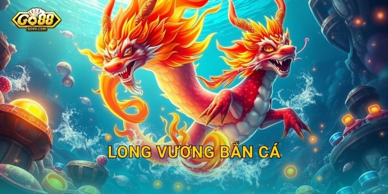 Long Vương Bắn Cá Go88 SH – Thức Tỉnh Rồng Biển Và Săn Về Bội Thu