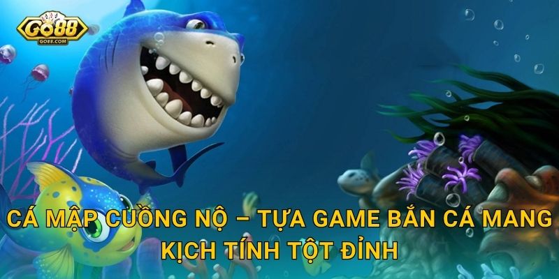 Cá Mập Cuồng Nộ – Tựa Game Bắn Cá Mang Kịch Tính Tột Đỉnh