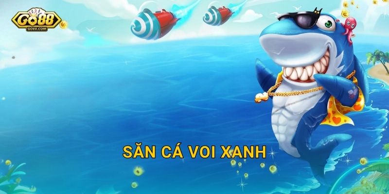Săn Cá Voi Xanh Go88 SH – Hạ Gục Gã Khổng Lồ Đại Dương Nhận Thưởng Cực Khủng