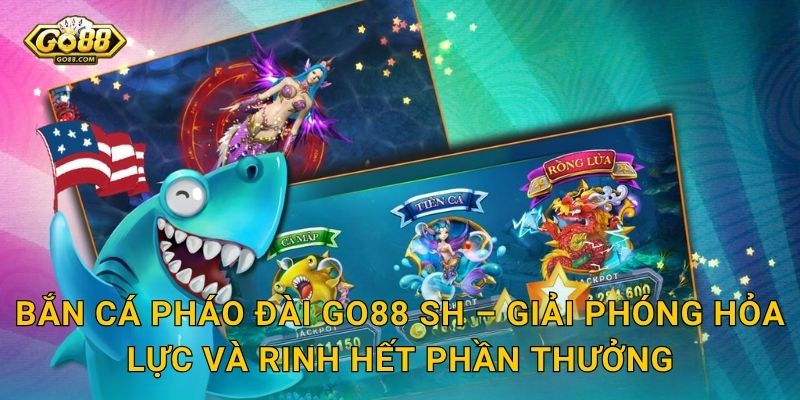 Bắn Cá Pháo Đài Go88 SH – Giải Phóng Hỏa Lực Và Rinh Hết Phần Thưởng