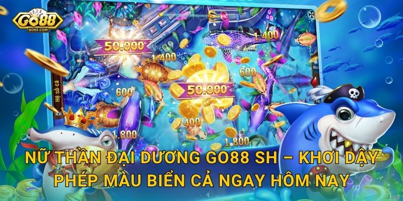 Nữ Thần Đại Dương Go88 SH – Khơi Dậy Phép Màu Biển Cả Ngay Hôm Nay